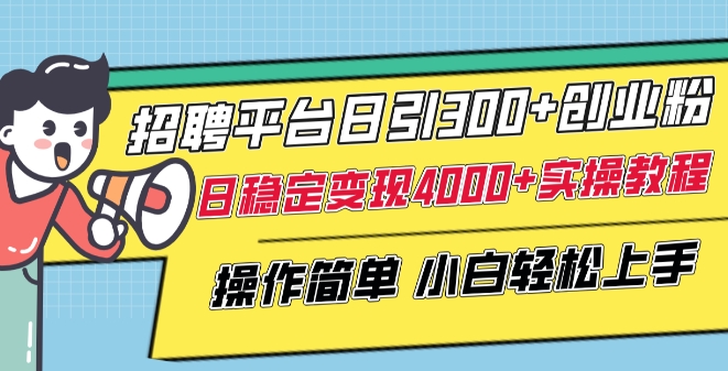 招聘平台日引300+创业粉，日稳定变现4000+实操教程小白轻松上手-吾藏分享