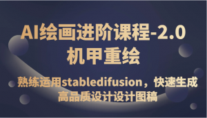 AI绘画进阶课程-2.0机甲重绘，熟练运用stabledifusion，快速生成高品质设计设计图稿-吾藏分享