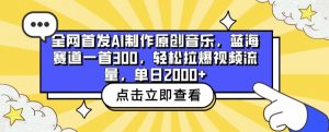 全网首发AI制作原创音乐，蓝海赛道一首300.轻松拉爆视频流量，单日2000+-吾藏分享