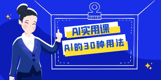 AI·实用课：Al的·30种用法，工作效率提升数倍（31节课）-吾藏分享