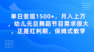 单日变现1500+，月入上万，幼儿元旦舞蹈节目需求很大，正是红利期，保姆式教学-吾藏分享