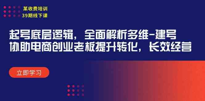 某收费培训39期线下课：起号底层逻辑，全面解析多维 建号，协助电商创业…-吾藏分享