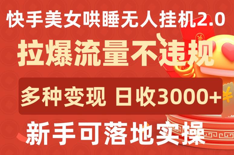 快手美女哄睡无人挂机2.0.拉爆流量不违规，多种变现途径，日收3000+，新手可落地实操-吾藏分享