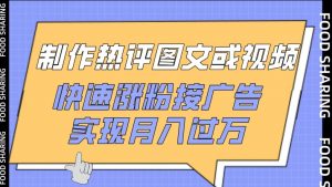 制作热评图文或视频，快速涨粉接广告，实现月入过万-吾藏分享