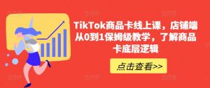 TikTok商品卡线上课，​店铺端从0到1保姆级教学，了解商品卡底层逻辑-吾藏分享