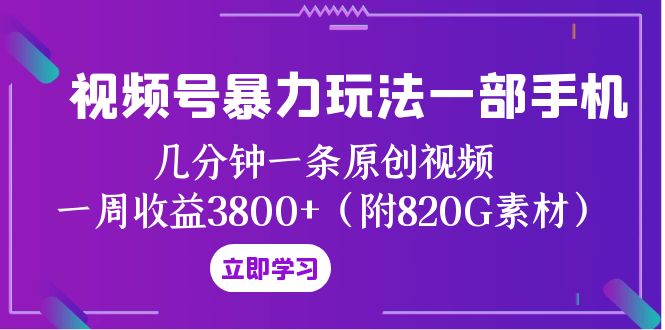 视频号暴力玩法一部手机 几分钟一条原创视频 一周收益3800+（附820G素材）-吾藏分享