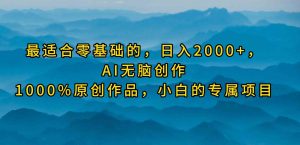 最适合零基础的，日入2000+，AI无脑创作，100%原创作品，小白的专属项目-吾藏分享