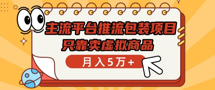 主流平台推流包装项目，只靠卖虚拟商品月入5万+-吾藏分享