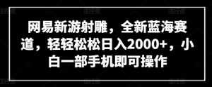 网易新游射雕，全新蓝海赛道，轻轻松松日入2000+，小白一部手机即可操作-吾藏分享