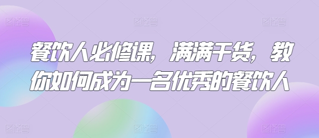 餐饮人必修课，满满干货，教你如何成为一名优秀的餐饮人-吾藏分享