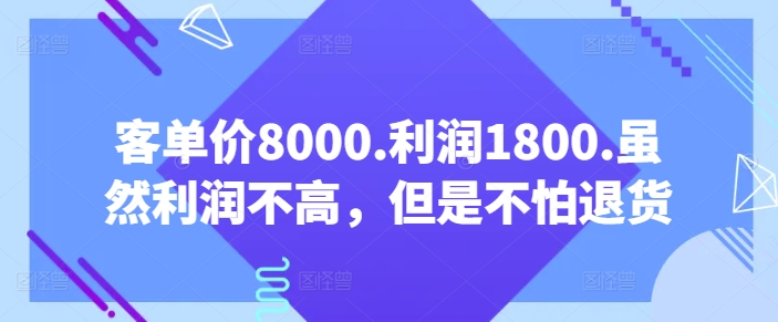 客单价8000.利润1800.虽然利润不高，但是不怕退货【付费文章】-吾藏分享