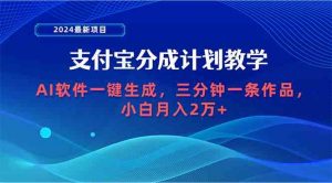 2024最新项目，支付宝分成计划 AI软件一键生成，三分钟一条作品，小白月…-吾藏分享