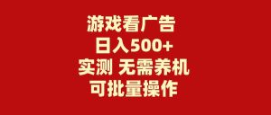 游戏看广告 无需养机 操作简单 没有成本 日入500+-吾藏分享