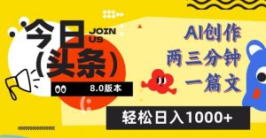 今日头条6.0玩法，AI一键创作改写，简单易上手，轻松日入1000+-吾藏分享