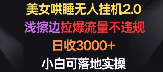 美女哄睡无人挂机2.0.浅擦边拉爆流量不违规，日收3000+，小白可落地实操-吾藏分享