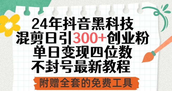 24年抖音黑科技混剪日引300+创业粉，单日变现四位数不封号最新教程-吾藏分享