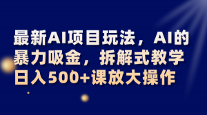 最新AI项目玩法，AI的暴力吸金，拆解式教学，日入500+课放大操作-吾藏分享