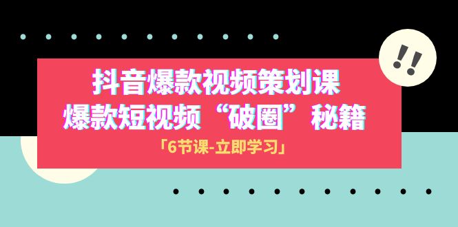 2023抖音爆款视频-策划课，爆款短视频“破 圈”秘籍（6节课）-吾藏分享