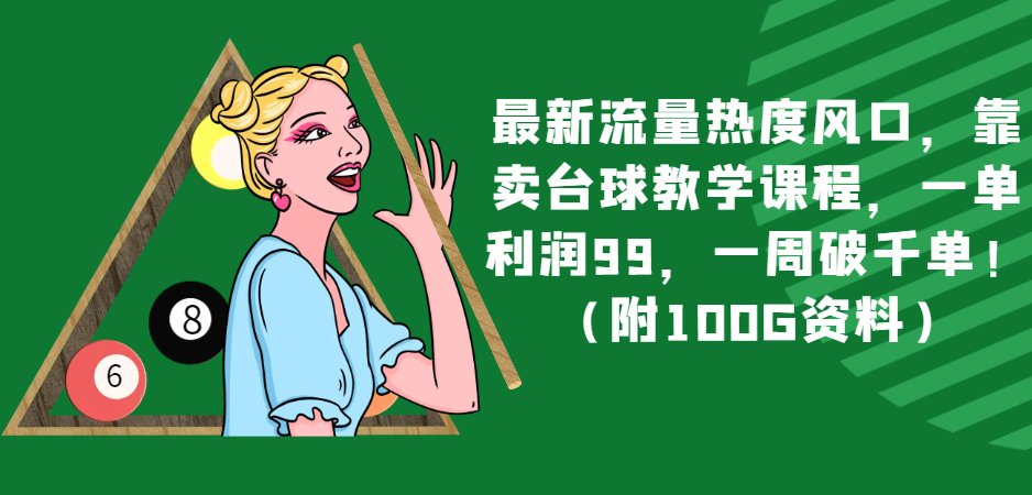 最新流量热度风口，靠卖台球教学课程，一单利润99，一周破千单！（附100G资料）-吾藏分享