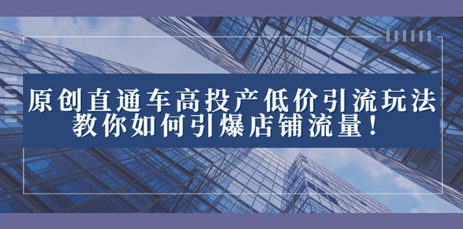 2023直通车高投产低价引流玩法，教你如何引爆店铺流量！-吾藏分享