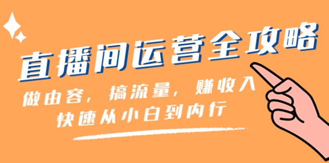 直播间运营全攻略：做由容，搞流量，赚收入一快速从小白到内行（46节课）-吾藏分享