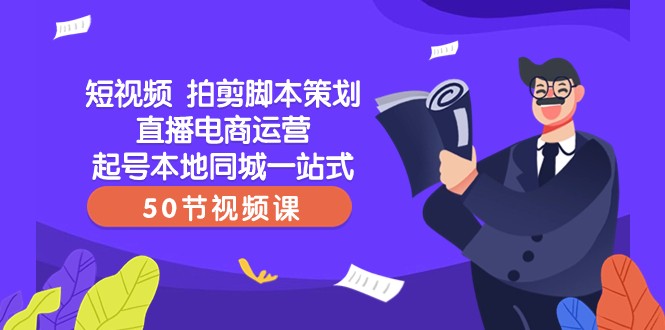 短视频拍剪脚本策划直播电商运营起号本地同城一站式（50节视频课）-吾藏分享