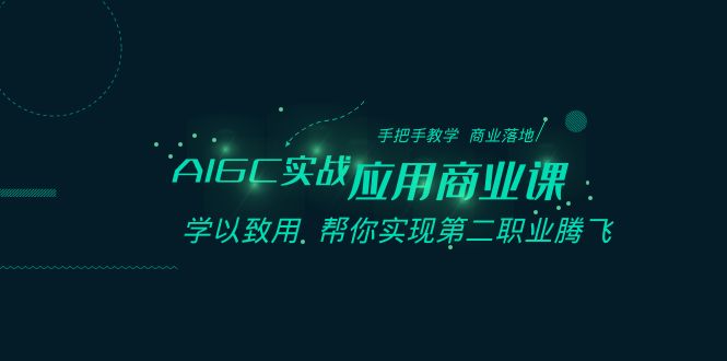 AIGC实战应用商业课：手把手教学 商业落地 学以致用 帮你实现第二职业腾飞-吾藏分享