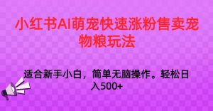 小红书AI萌宠快速涨粉售卖宠物粮玩法，日入1000+-吾藏分享