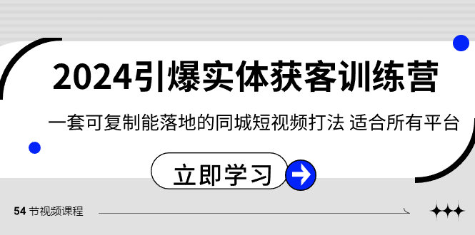 2024引爆实体获客训练营，一套可复制能落地的同城短视频打法，适合所有平台-吾藏分享