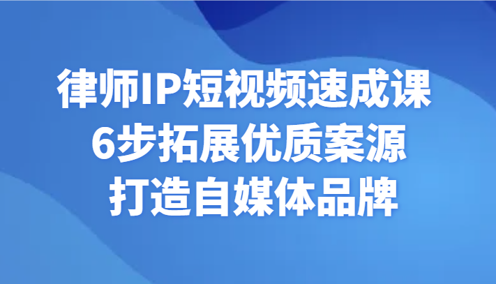 图片[1]-律师IP短视频速成课 6步拓展优质案源 打造自媒体品牌-吾藏分享