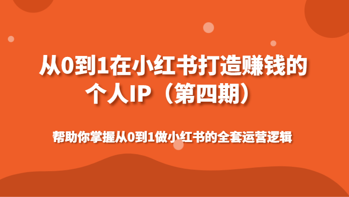 从0到1在小红书打造赚钱的个人IP（第四期）帮助你掌握从0到1做小红书的全套运营逻辑-吾藏分享