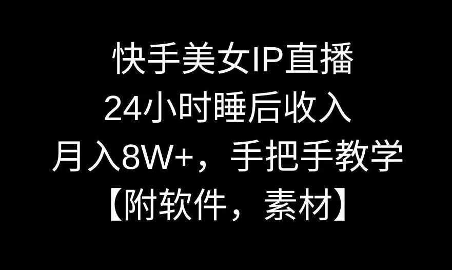 快手美女IP直播，24小时睡后收入，月入8W+，手把手教学【附软件，素材】【揭秘】-吾藏分享