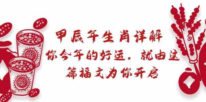 某公众号付费文章：甲辰年生肖详解: 你今年的好运，就由这篇福文为你开启！-吾藏分享