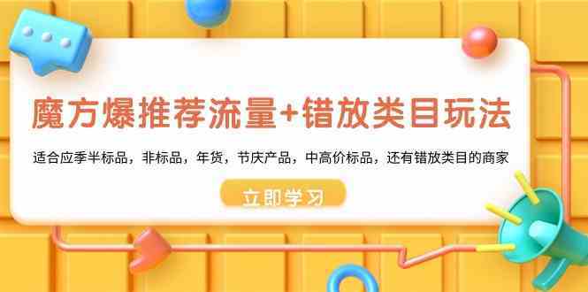 魔方爆推荐流量+错放类目玩法：适合应季半标品，非标品，年货，节庆，中高价标品等-吾藏分享