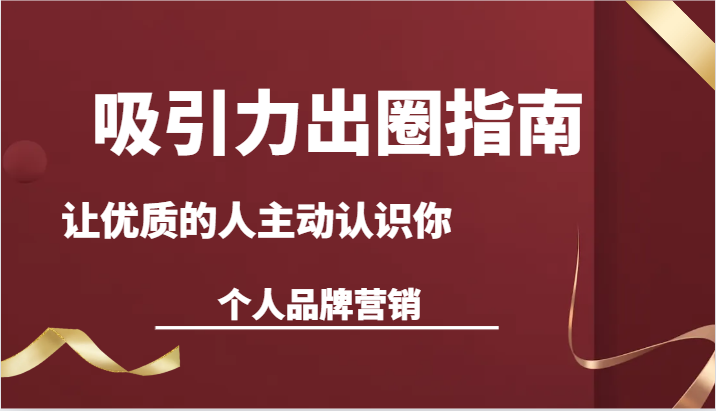 吸引力出圈指南-让优质的人主动认识你-个人品牌营销（13节课）-吾藏分享