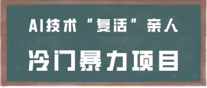 一看就会，分分钟上手制作，用AI技术“复活”亲人，冷门暴力项目-吾藏分享