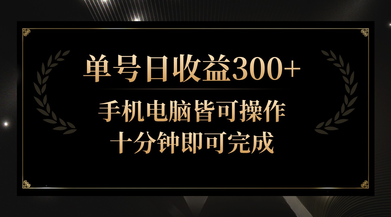 单号日收益300+，全天24小时操作，单号十分钟即可完成，秒上手！-吾藏分享