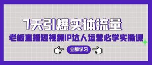 7天引爆实体流量，老板直播短视频IP达人运营必学实操课-吾藏分享