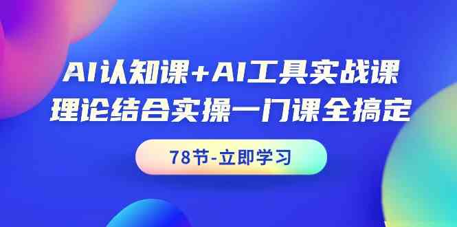 AI认知课+AI工具实战课，理论结合实操一门课全搞定（78节）-吾藏分享