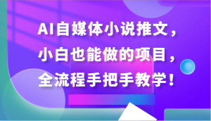 AI自媒体小说推文，小白也能做的项目，全流程手把手教学！-吾藏分享