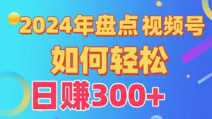 2024年盘点视频号中视频运营，盘点视频号创作分成计划，快速过原创日入300+-吾藏分享