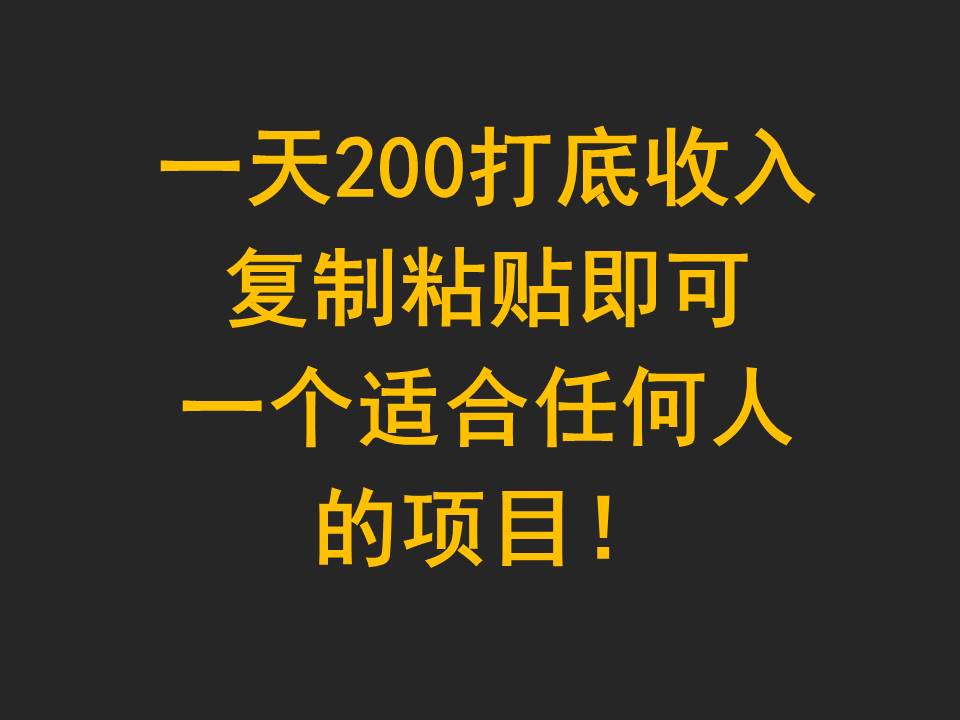 一天200打底收入，复制粘贴即可，一个适合任何人的项目！-吾藏分享