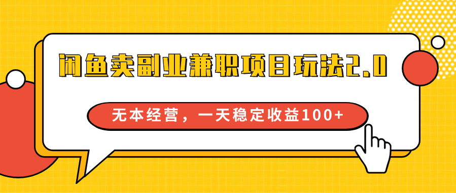 闲鱼卖副业兼职项目玩法2.0，无本经营，一天稳定收益100+-吾藏分享