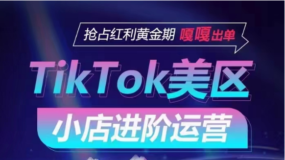 TikTok Shop美区小店进阶运营，快速掌握各流量渠道玩法，抢占红利黄金期，嘎嘎出单-吾藏分享