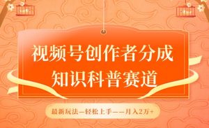 视频号创作者分成，知识科普赛道，最新玩法，利用AI软件，轻松月入2万-吾藏分享