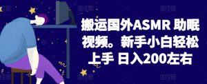 2024搬运国外ASMR 助眠视频，新手小白轻松上手 日入200左右-吾藏分享