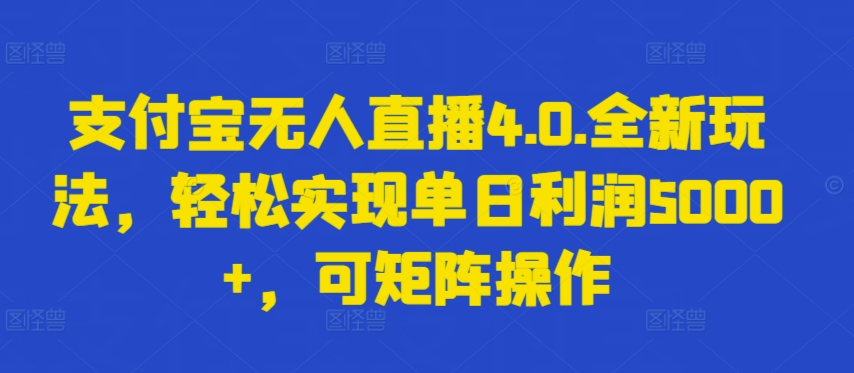 支付宝无人直播4.0.全新玩法，轻松实现单日利润5000+，可矩阵操作-吾藏分享