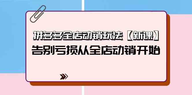 拼多多全店动销玩法【新课】，告别亏损从全店动销开始（4节视频课）-吾藏分享