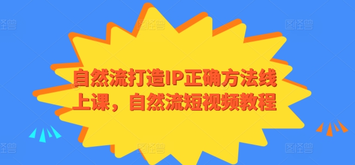 自然流打造IP正确方法线上课，自然流短视频教程-吾藏分享