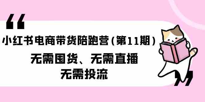 小红书电商带货陪跑营(第11期)无需囤货、无需直播、无需投流-吾藏分享